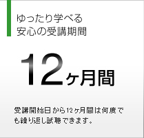 ゆったり学べる安心の受講期間 12ヵ月